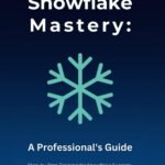 Snowflake Mastery: A Professional's Guide: Step-by-Step Training for Snowflake Success. Go from Beginner to Snowflake Pro.