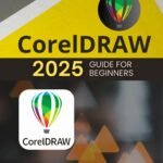 CorelDraw 2025 Guide for Beginners: Master Graphic Design Tools and Techniques
