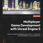 Multiplayer Game Development with Unreal Engine 5: Create compelling multiplayer games with C++, Blueprints, and Unreal Engine's networking features