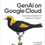 GenAI on Google Cloud: Enterprise Generative AI Systems and Agents