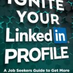 Ignite Your LinkedIn Profile: A Job Seeker's Guide to Get More Leads, Referrals & Interviews and Land a Great Job